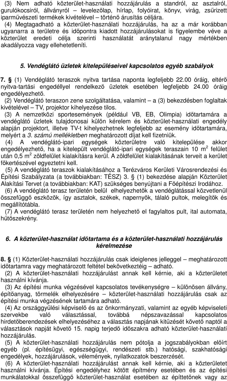 (4) Megtagadható a közterület-használati hozzájárulás, ha az a már korábban ugyanarra a területre és időpontra kiadott hozzájárulásokat is figyelembe véve a közterület eredeti célja szerinti