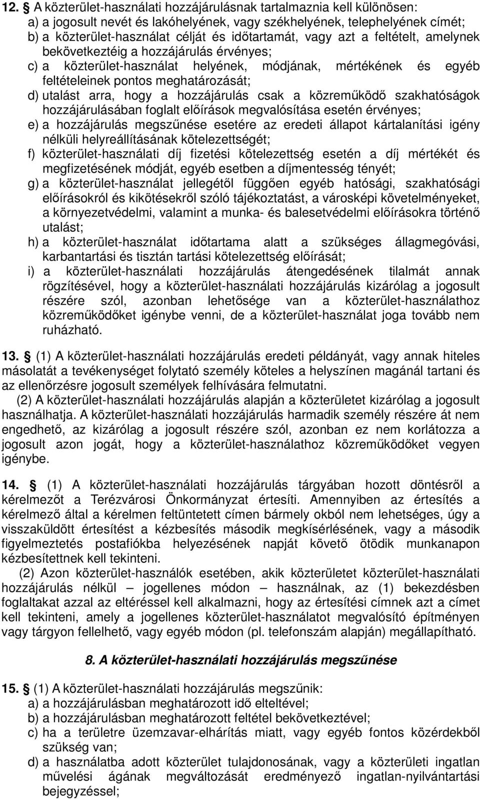 hozzájárulás csak a közreműködő szakhatóságok hozzájárulásában foglalt előírások megvalósítása esetén érvényes; e) a hozzájárulás megszűnése esetére az eredeti állapot kártalanítási igény nélküli