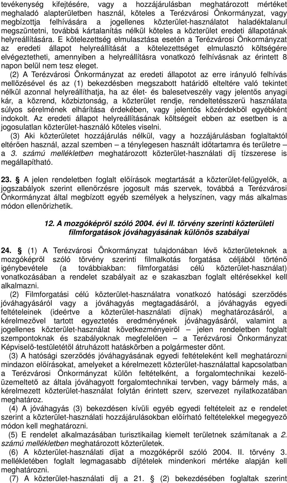 E kötelezettség elmulasztása esetén a Terézvárosi Önkormányzat az eredeti állapot helyreállítását a kötelezettséget elmulasztó költségére elvégeztetheti, amennyiben a helyreállításra vonatkozó