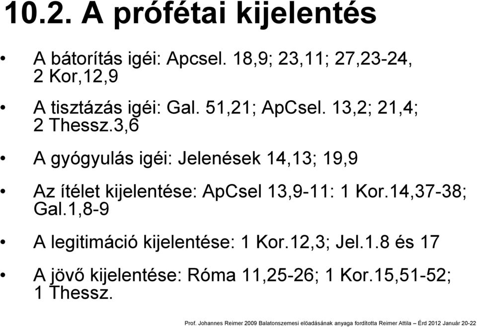 3,6 A gyógyulás igéi: Jelenések 14,13; 19,9 Az ítélet kijelentése: ApCsel 13,9-11: 1 Kor.