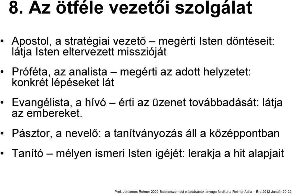 lépéseket lát Evangélista, a hívó érti az üzenet továbbadását: látja az embereket.