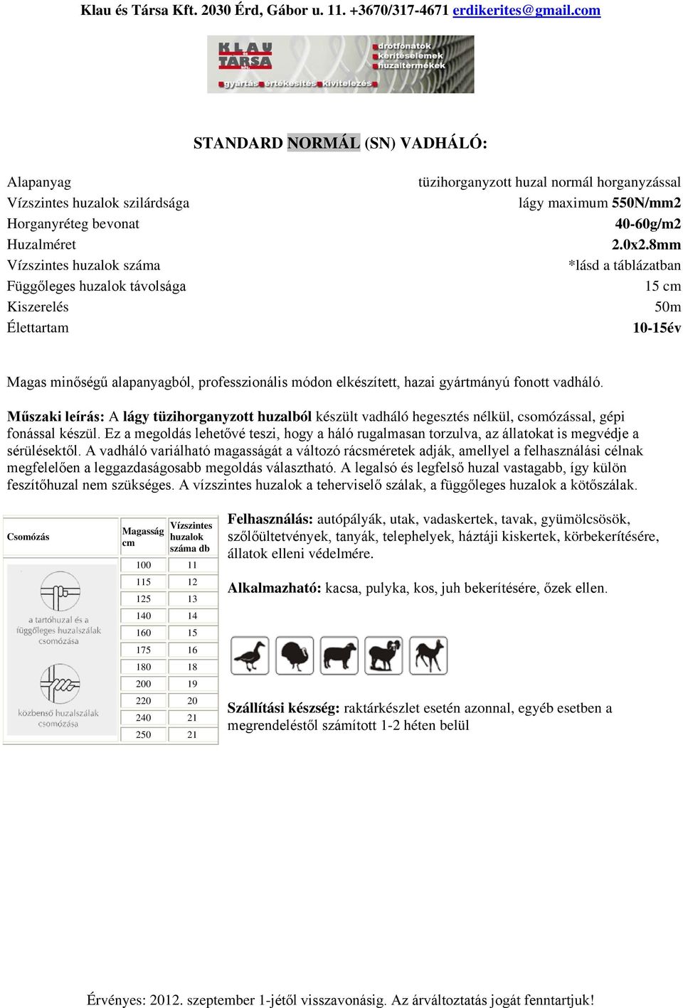 A vízszintes a teherviselő szálak, a függőleges a kötőszálak.