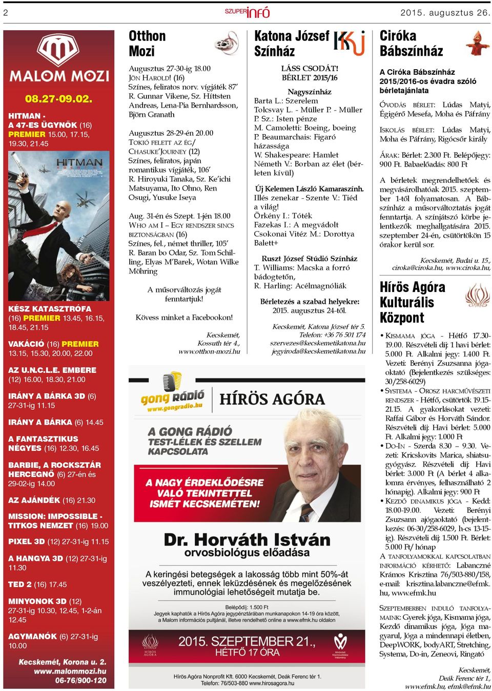 30, 16.45 BARBIE, A ROCKSZTÁR HERCEGNŐ (6) 27-én és 29-02-ig 14.00 AZ AJÁNDÉK (16) 21.30 MISSION: IMPOSSIBLE - TITKOS NEMZET (16) 19.00 PIXEL 3D (12) 27-31-ig 11.15 A HANGYA 3D (12) 27-31-ig 11.