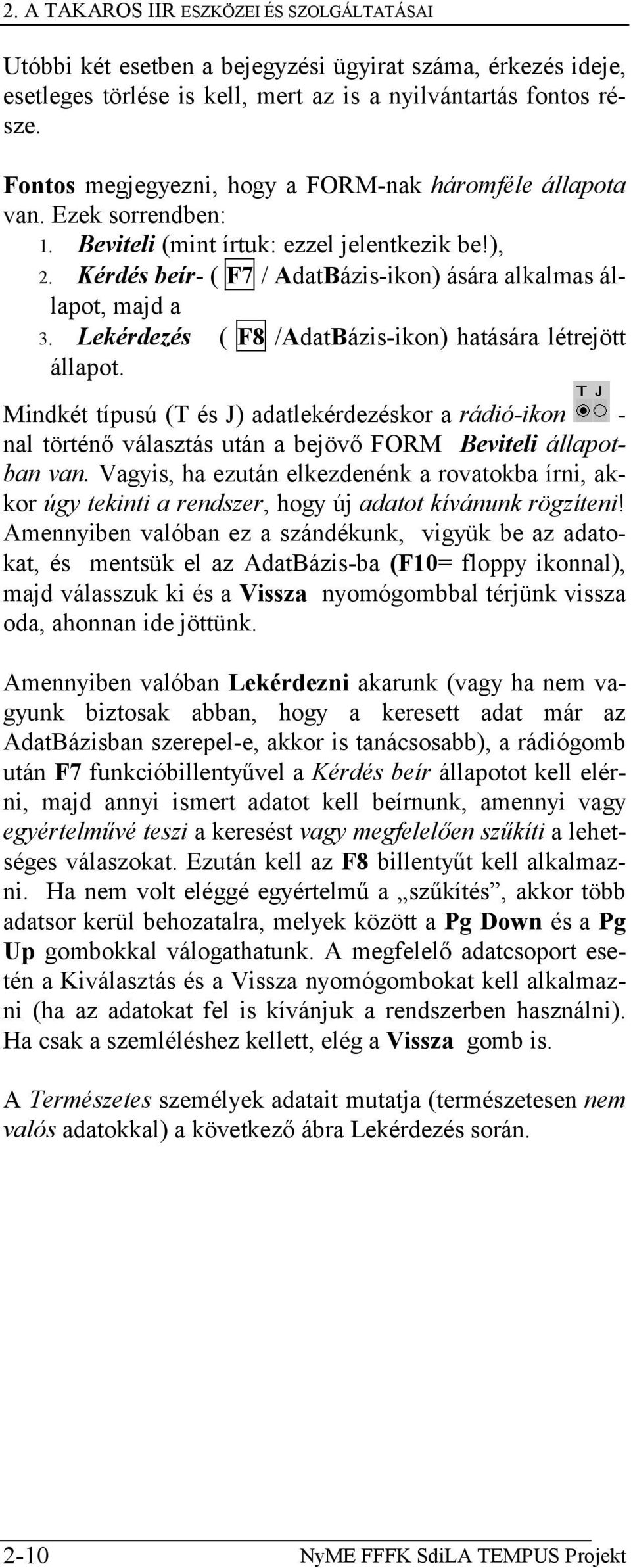 Lekérdezés ( F8 /AdatBázis-ikon) hatására létrejött állapot. Mindkét típusú (T és J) adatlekérdezéskor a rádió-ikon - nal történő választás után a bejövő FORM Beviteli állapotban van.