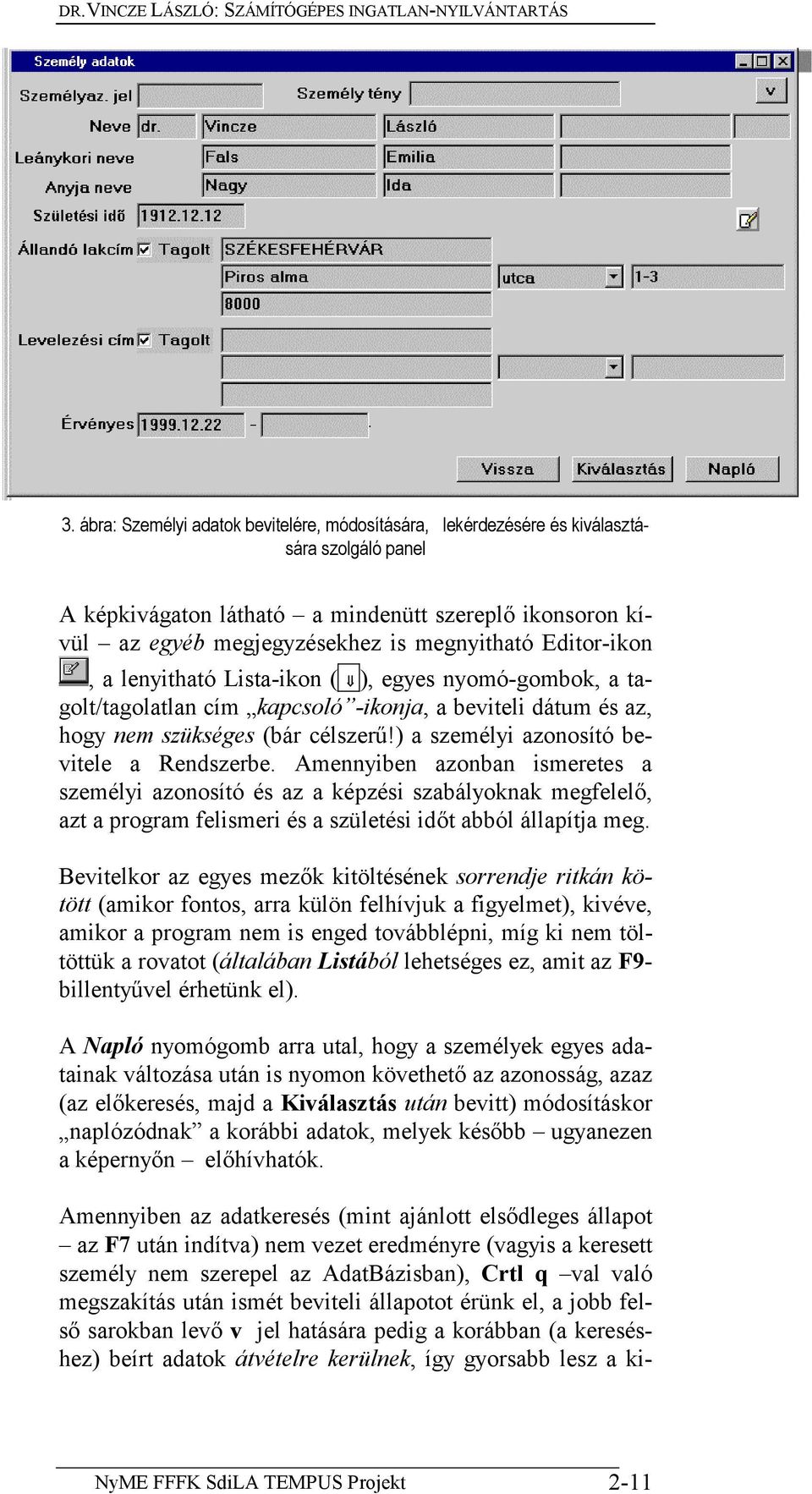 Editor-ikon, a lenyitható Lista-ikon ( ), egyes nyomó-gombok, a tagolt/tagolatlan cím kapcsoló -ikonja, a beviteli dátum és az, hogy nem szükséges (bár célszerű!