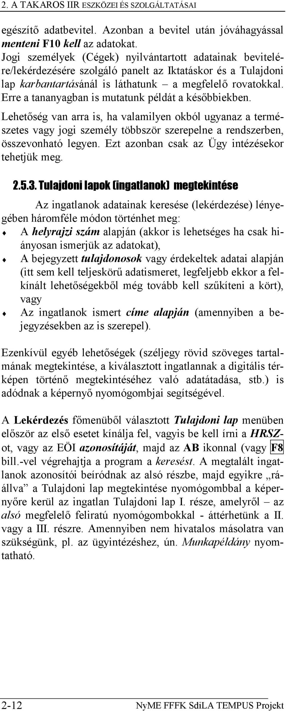 Erre a tananyagban is mutatunk példát a későbbiekben. Lehetőség van arra is, ha valamilyen okból ugyanaz a természetes vagy jogi személy többször szerepelne a rendszerben, összevonható legyen.
