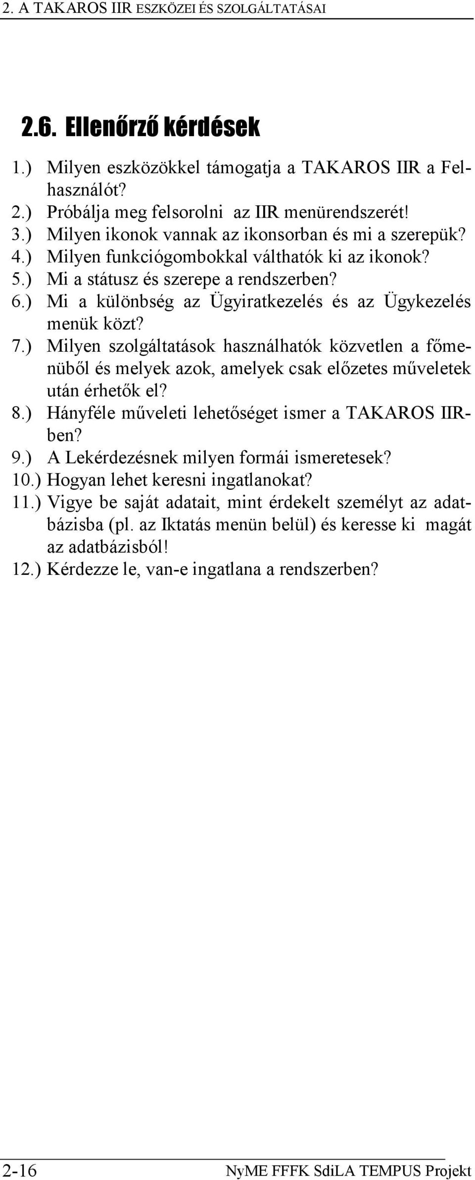 ) Mi a különbség az Ügyiratkezelés és az Ügykezelés menük közt? 7.) Milyen szolgáltatások használhatók közvetlen a főmenüből és melyek azok, amelyek csak előzetes műveletek után érhetők el? 8.
