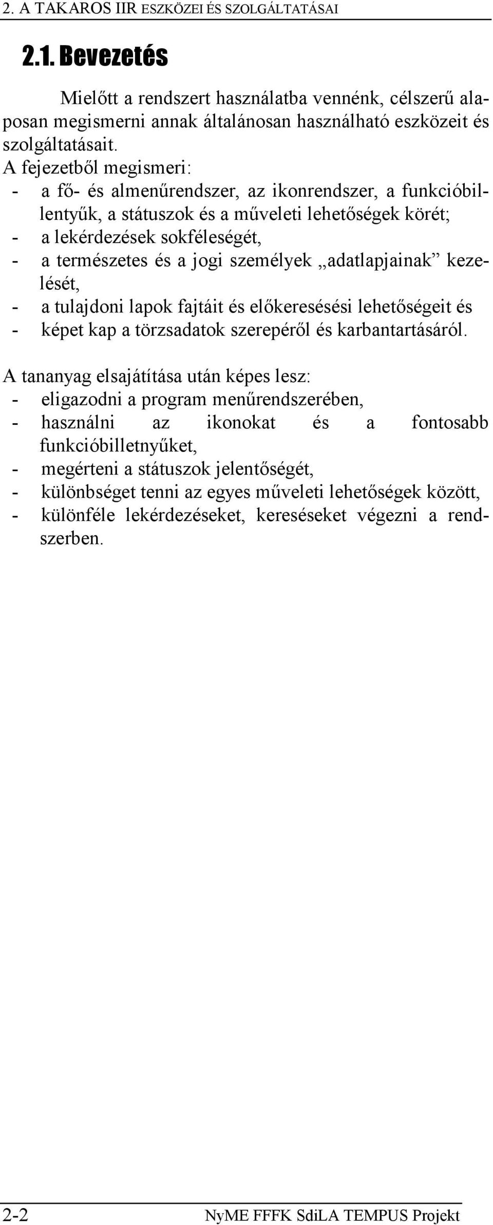 személyek adatlapjainak kezelését, - a tulajdoni lapok fajtáit és előkeresésési lehetőségeit és - képet kap a törzsadatok szerepéről és karbantartásáról.