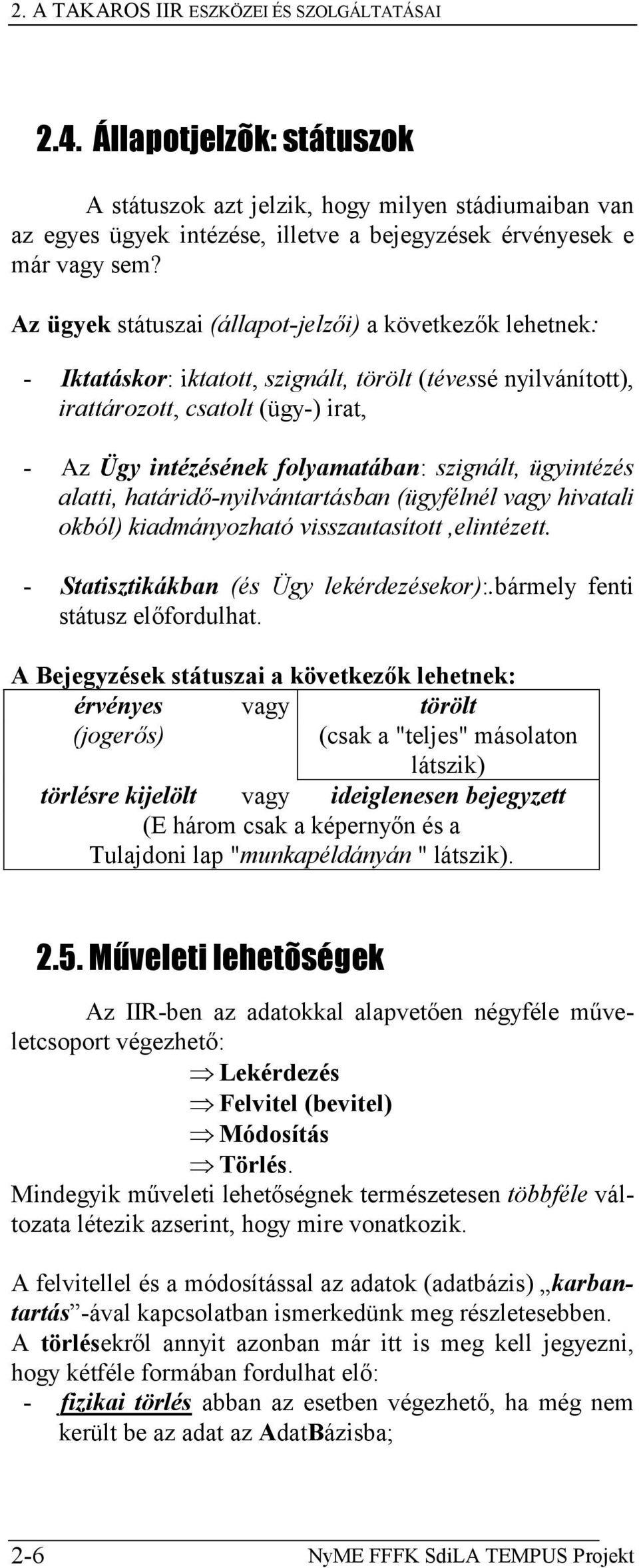 szignált, ügyintézés alatti, határidő-nyilvántartásban (ügyfélnél vagy hivatali okból) kiadmányozható visszautasított,elintézett. - Statisztikákban (és Ügy lekérdezésekor):.