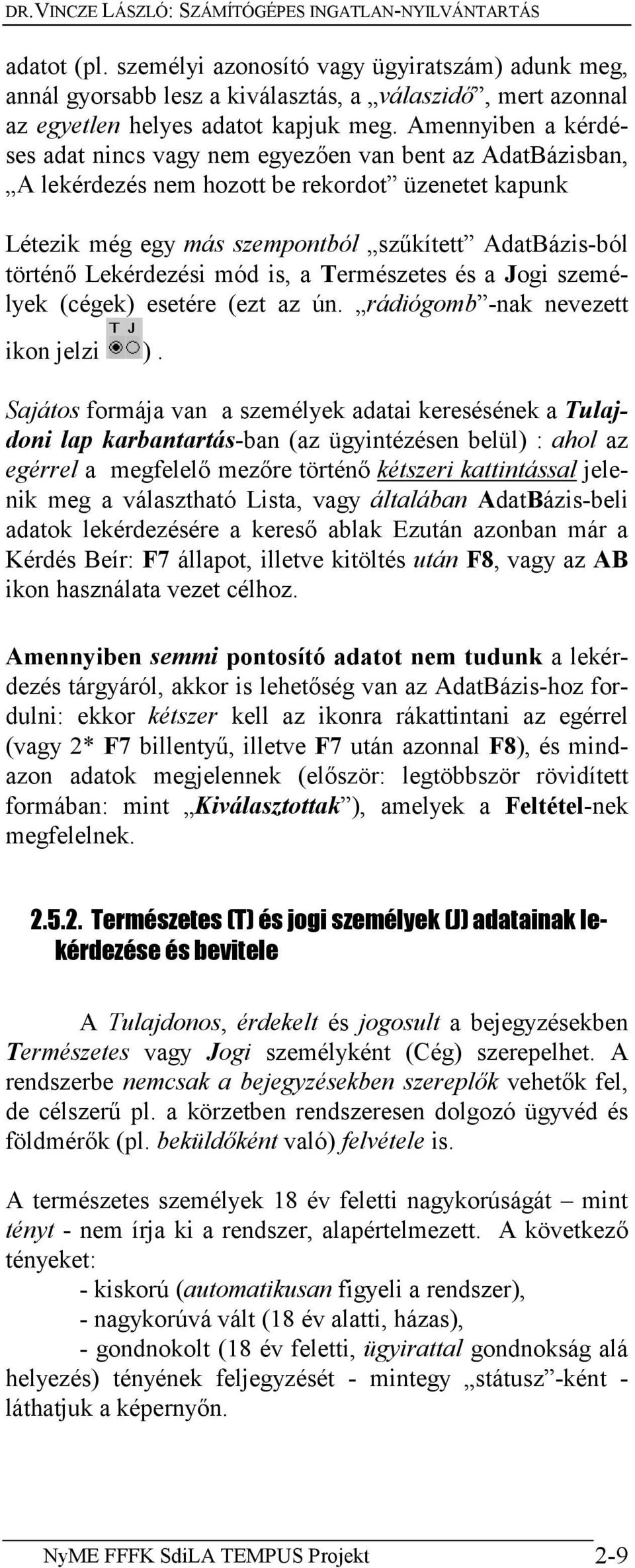 Amennyiben a kérdéses adat nincs vagy nem egyezően van bent az AdatBázisban, A lekérdezés nem hozott be rekordot üzenetet kapunk Létezik még egy más szempontból szűkített AdatBázis-ból történő