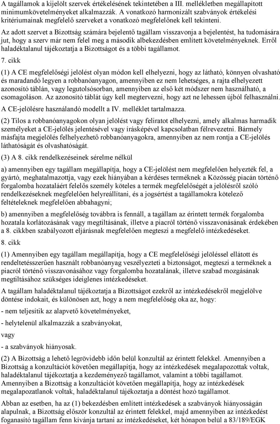 Az adott szervet a Bizottság számára bejelentő tagállam visszavonja a bejelentést, ha tudomására jut, hogy a szerv már nem felel meg a második albekezdésben említett követelményeknek.