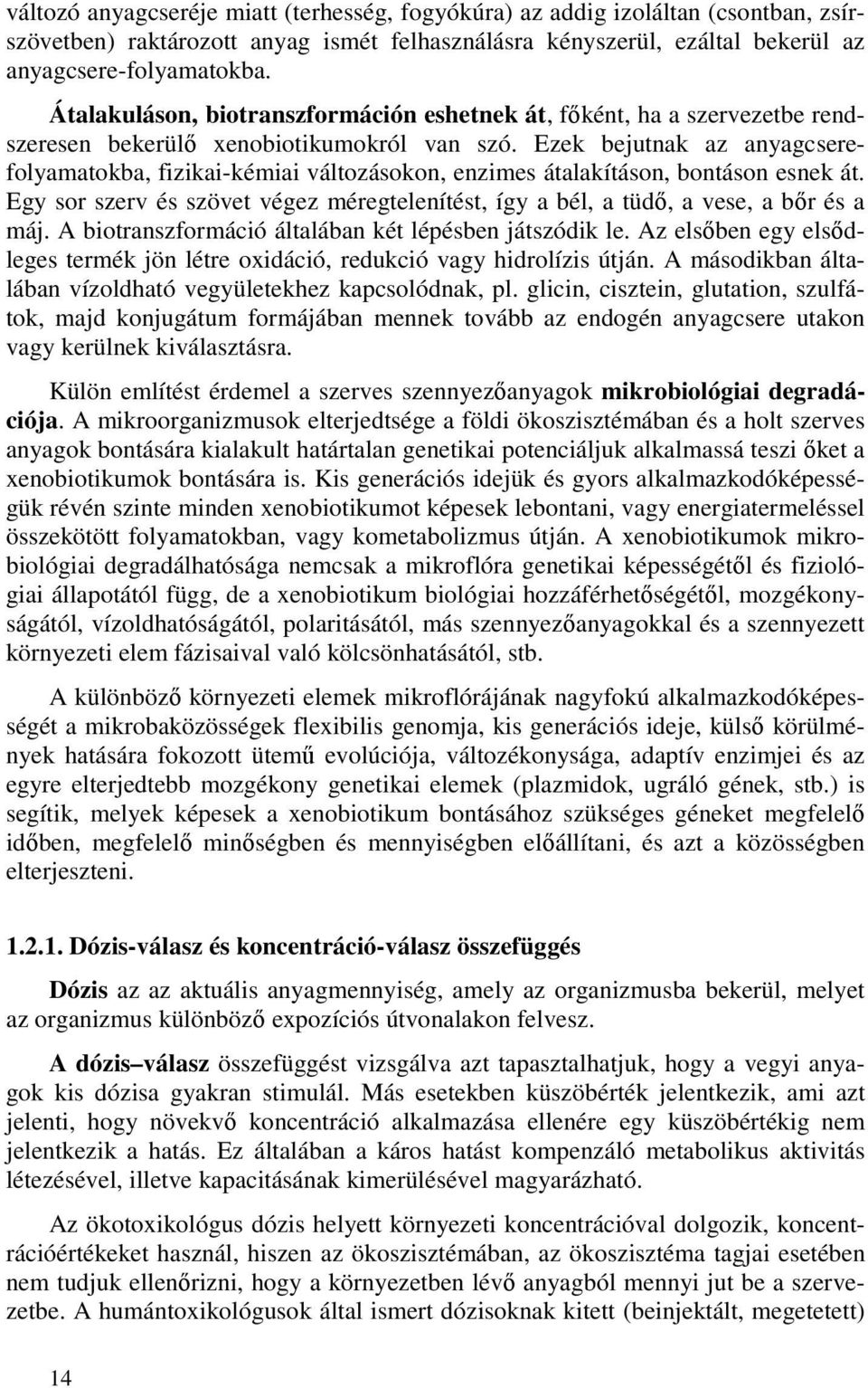 Ezek bejutnak az anyagcserefolyamatokba, fizikai-kémiai változásokon, enzimes átalakításon, bontáson esnek át. Egy sor szerv és szövet végez méregtelenítést, így a bél, a tüdı, a vese, a bır és a máj.