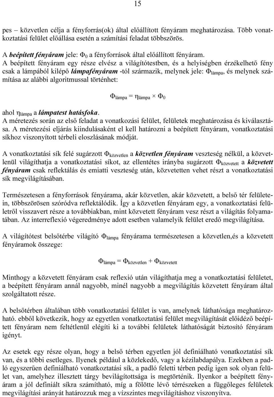 A beépített fényáram egy része elvész a világítótestben, és a helyiségben érzékelhető fény csak a lámpából kilépő lámpafényáram -tól származik, melynek jele: Φ lámpa, és melynek számítása az alábbi