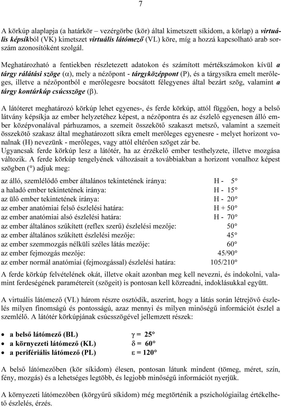 Meghatározható a fentiekben részletezett adatokon és számított mértékszámokon kívül a tárgy rálátási szöge (α), mely a nézőpont - tárgyközéppont (P), és a tárgysíkra emelt merőleges, illetve a