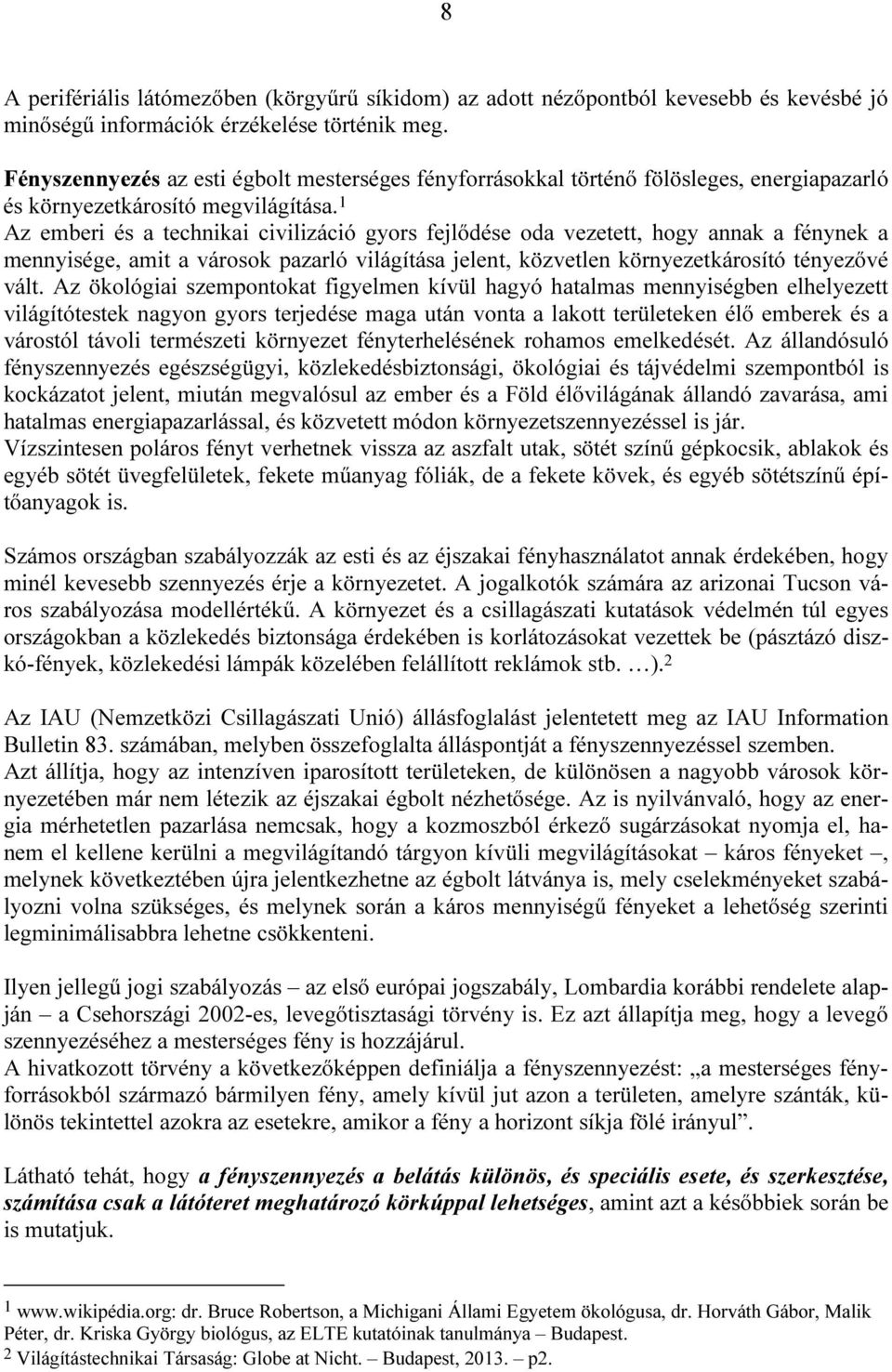 1 Az emberi és a technikai civilizáció gyors fejlődése oda vezetett, hogy annak a fénynek a mennyisége, amit a városok pazarló világítása jelent, közvetlen környezetkárosító tényezővé vált.