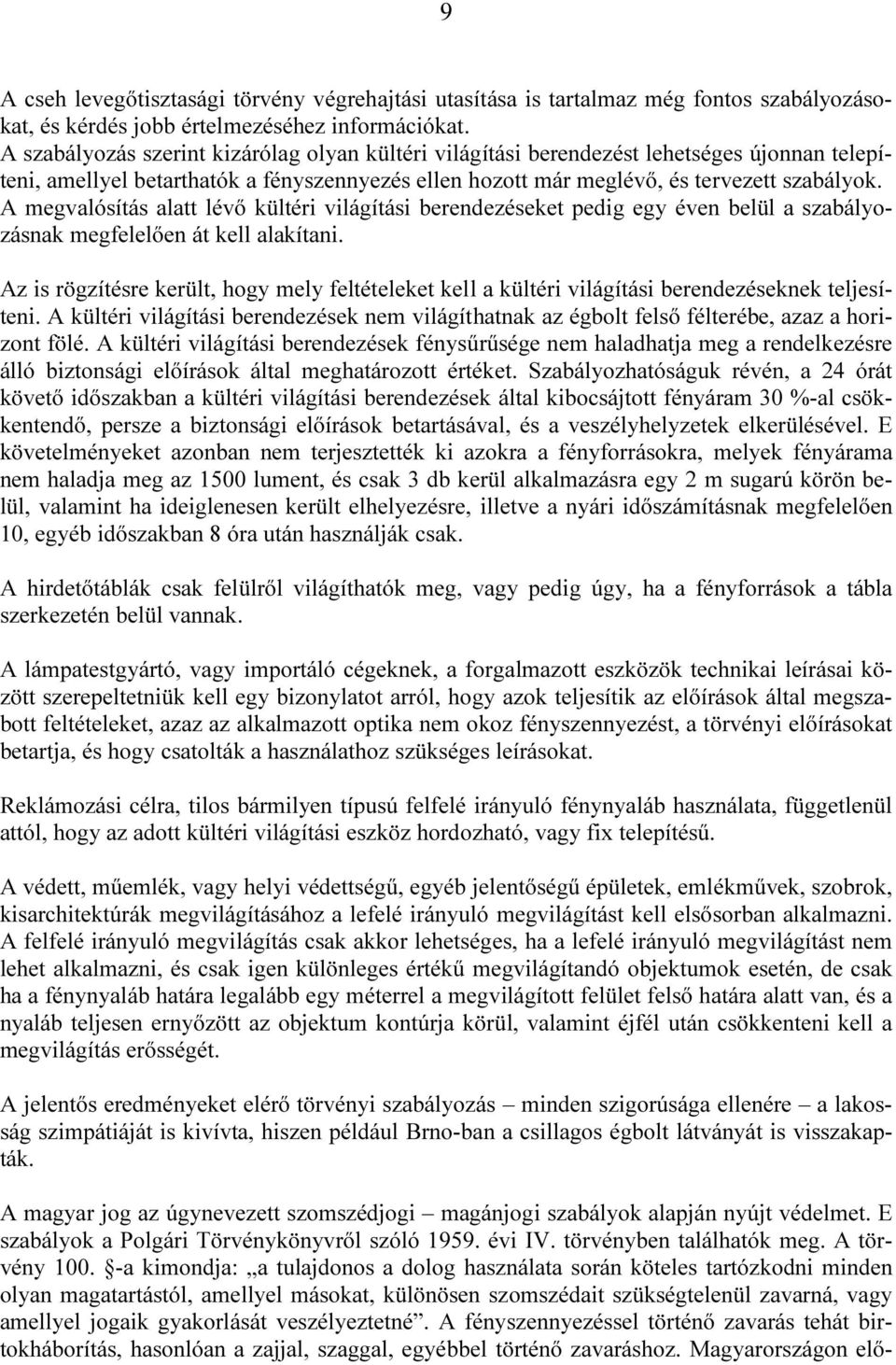 A megvalósítás alatt lévő kültéri világítási berendezéseket pedig egy éven belül a szabályozásnak megfelelően át kell alakítani.