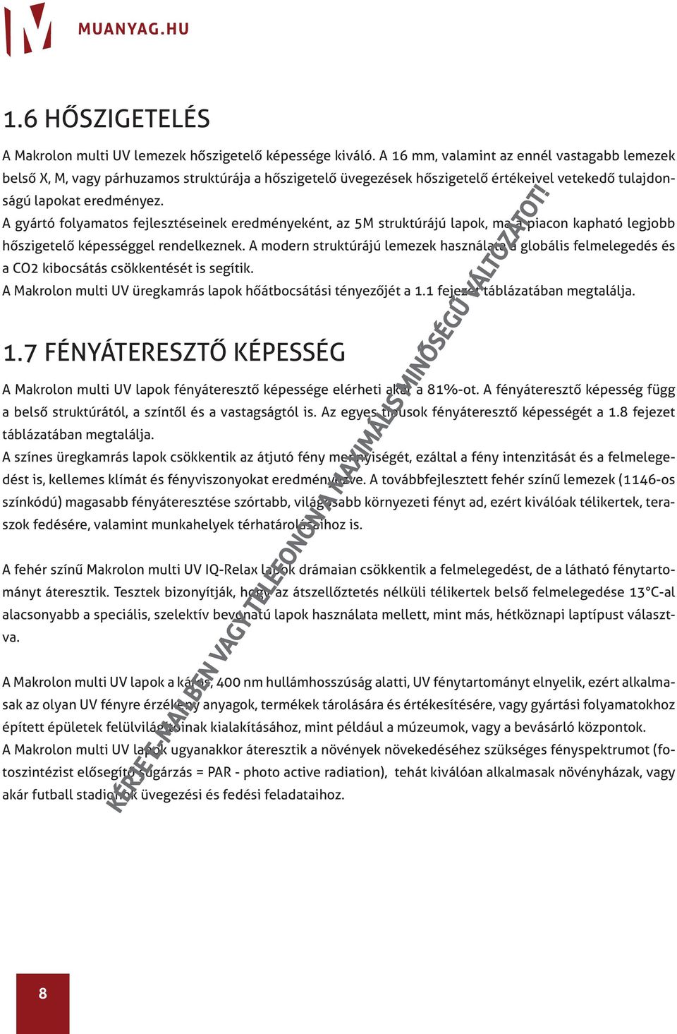 A gyártó folyamatos fejlesztéseinek eredményeként, az 5M struktúrájú lapok, ma a piacon kapható legjobb hőszigetelő képességgel rendelkeznek.