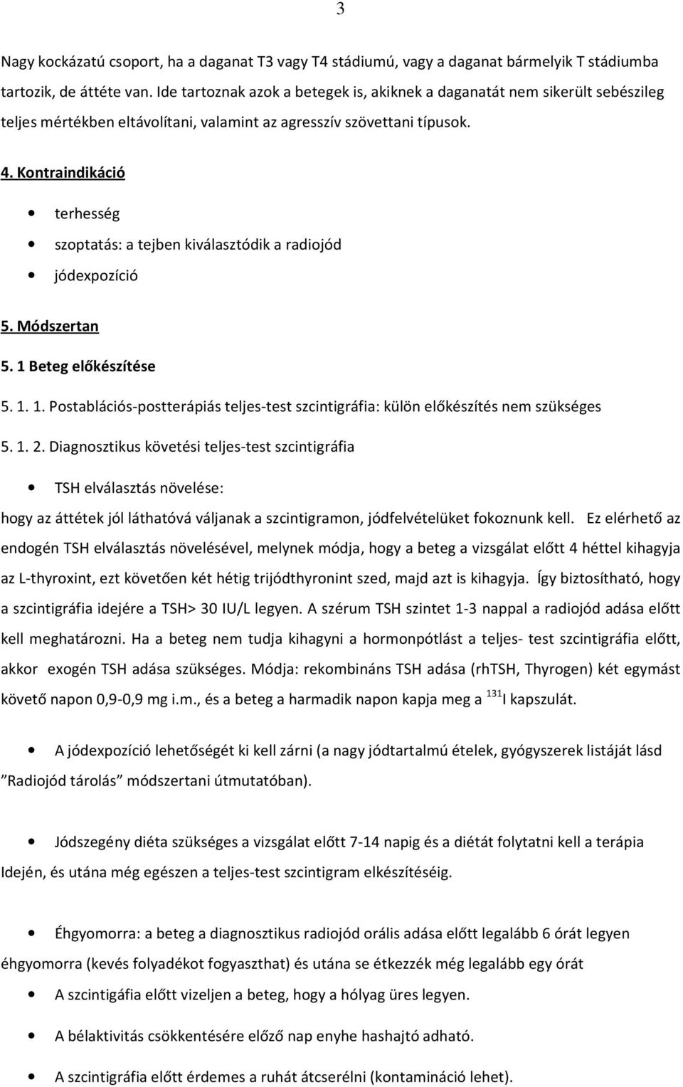 Kontraindikáció terhesség szoptatás: a tejben kiválasztódik a radiojód jódexpozíció 5. Módszertan 5. 1 Beteg előkészítése 5. 1. 1. Postablációs-postterápiás teljes-test szcintigráfia: külön előkészítés nem szükséges 5.