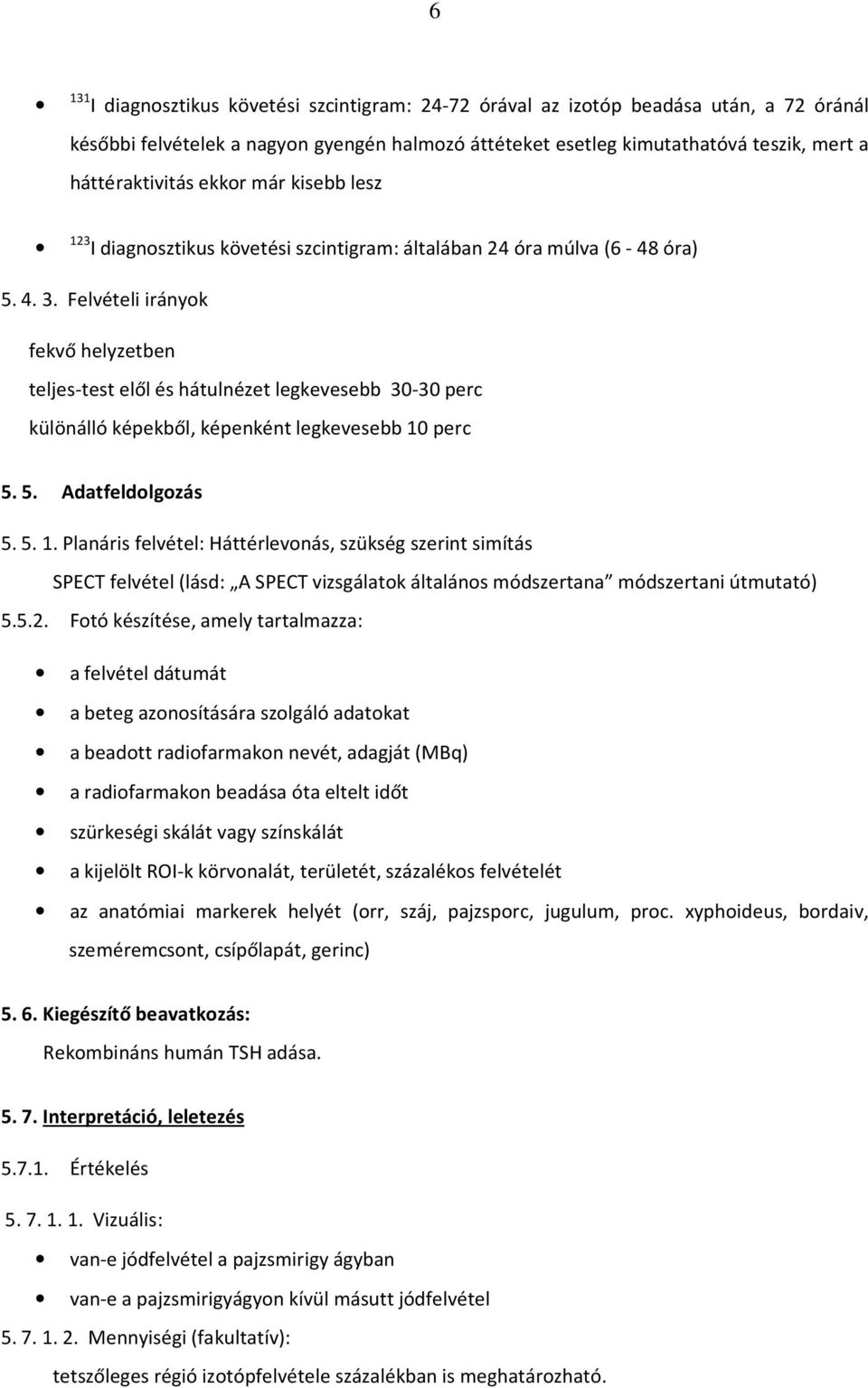 Felvételi irányok fekvő helyzetben teljes-test elől és hátulnézet legkevesebb 30-30 perc különálló képekből, képenként legkevesebb 10