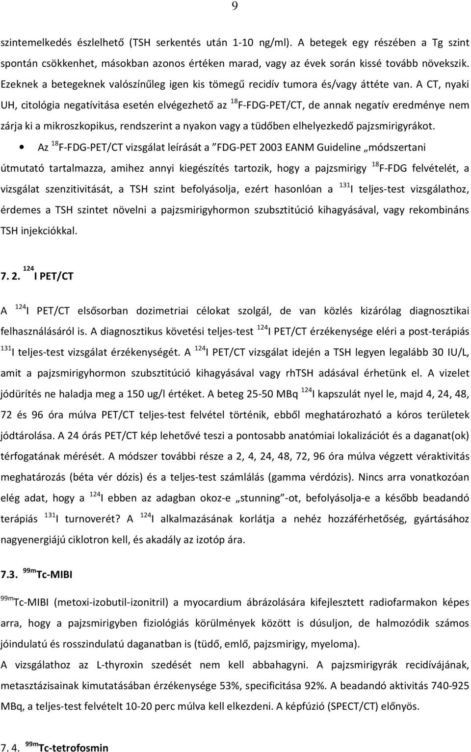 A CT, nyaki UH, citológia negatívitása esetén elvégezhető az 18 F-FDG-PET/CT, de annak negatív eredménye nem zárja ki a mikroszkopikus, rendszerint a nyakon vagy a tüdőben elhelyezkedő