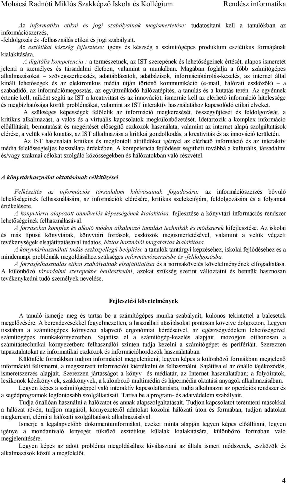 A digitális kompetencia : a természetnek, az IST szerepének és lehetőségeinek értését, alapos ismeretét jelenti a személyes és társadalmi életben, valamint a munkában.