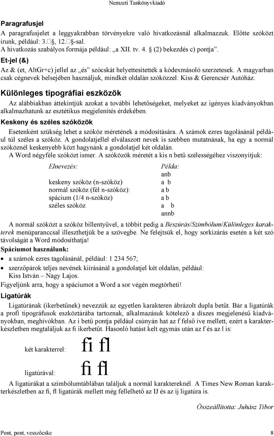 A magyarban csak cégnevek belsejében használjuk, mindkét oldalán szóközzel: Kiss & Gerencsér Autóház.
