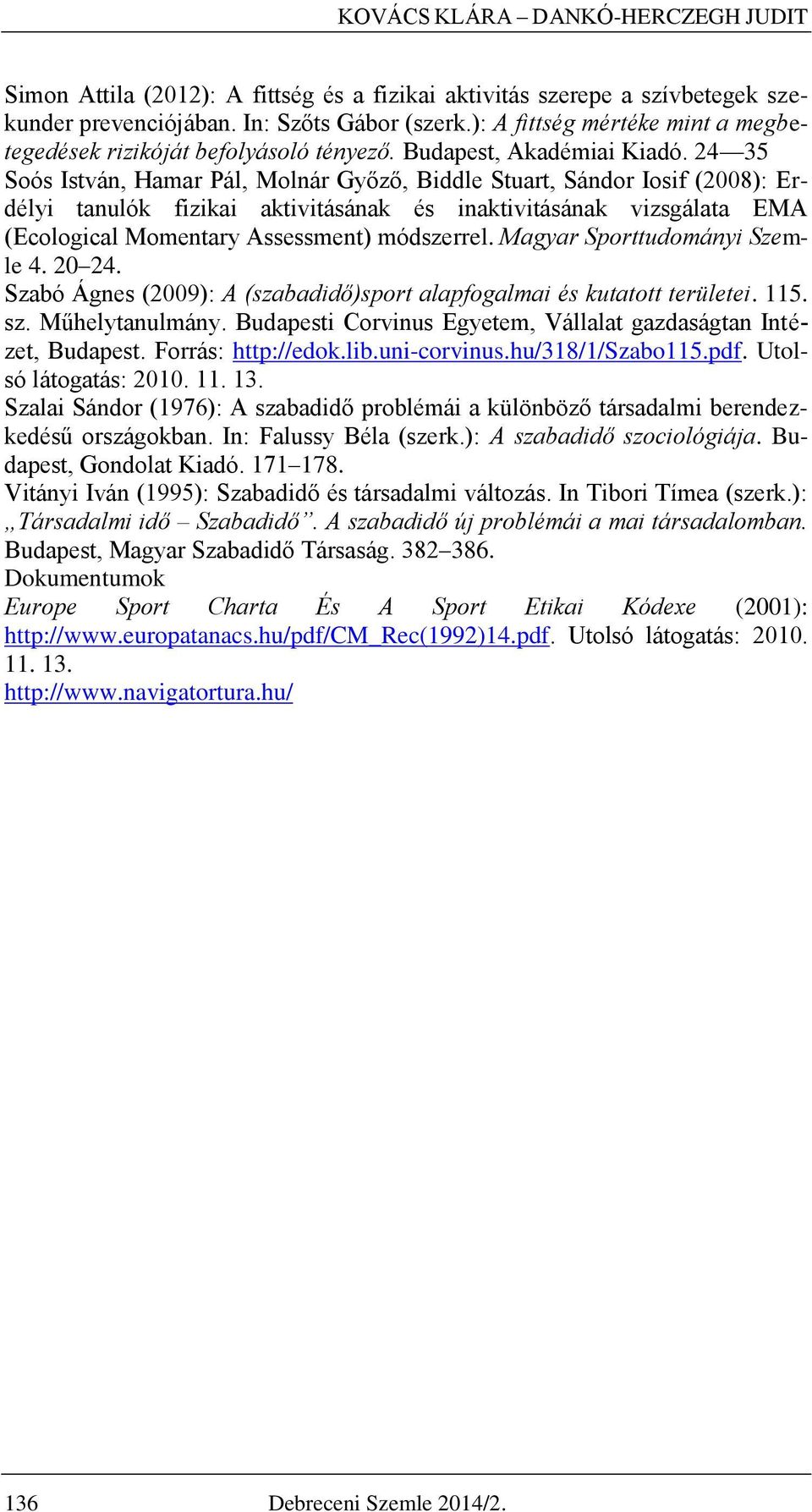 24 35 Soós István, Hamar Pál, Molnár Győző, Biddle Stuart, Sándor Iosif (2008): Erdélyi tanulók fizikai aktivitásának és inaktivitásának vizsgálata EMA (Ecological Momentary Assessment) módszerrel.