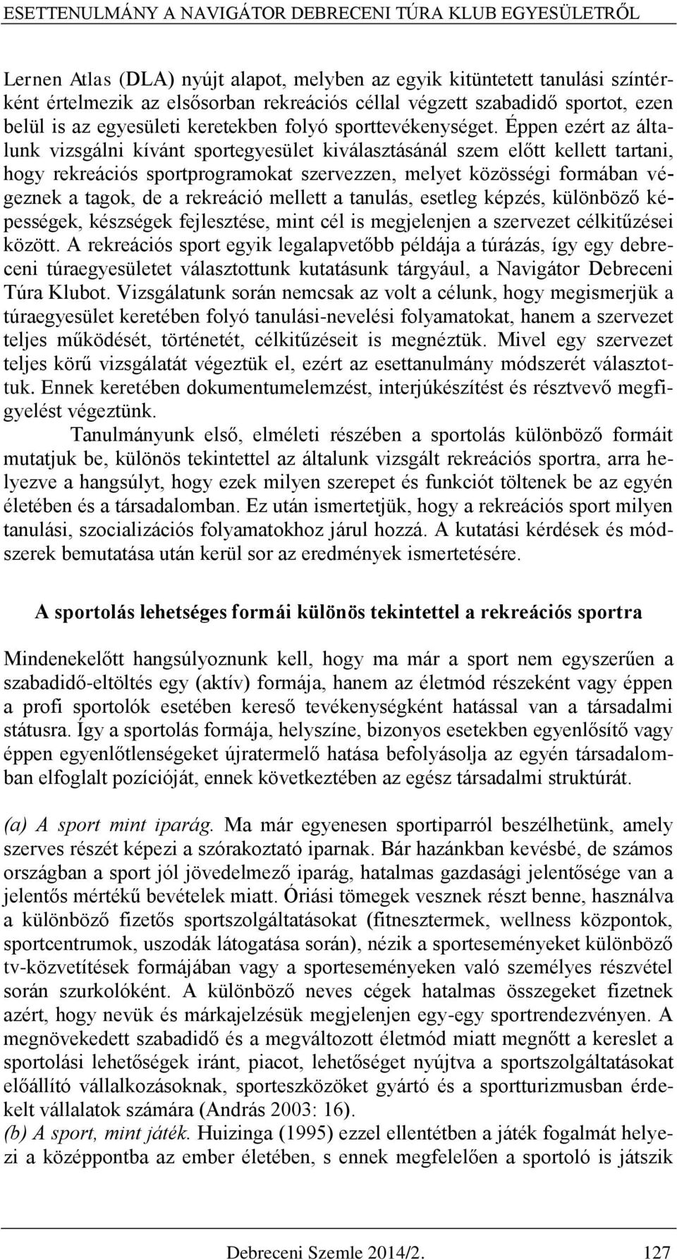Éppen ezért az általunk vizsgálni kívánt sportegyesület kiválasztásánál szem előtt kellett tartani, hogy rekreációs sportprogramokat szervezzen, melyet közösségi formában végeznek a tagok, de a