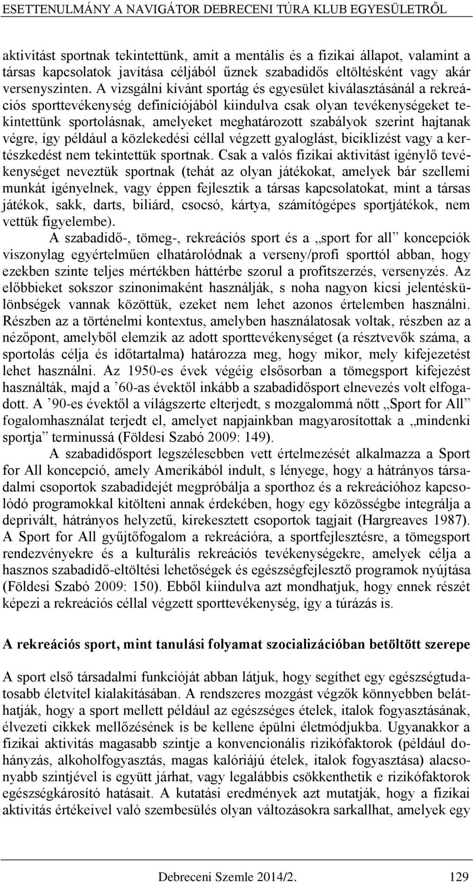 A vizsgálni kívánt sportág és egyesület kiválasztásánál a rekreációs sporttevékenység definíciójából kiindulva csak olyan tevékenységeket tekintettünk sportolásnak, amelyeket meghatározott szabályok