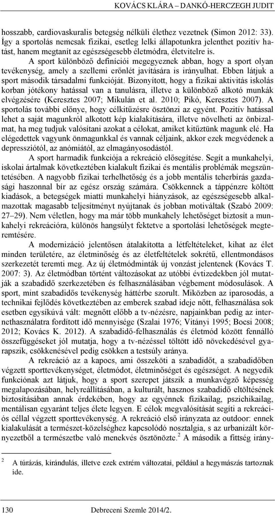 A sport különböző definíciói megegyeznek abban, hogy a sport olyan tevékenység, amely a szellemi erőnlét javítására is irányulhat. Ebben látjuk a sport második társadalmi funkcióját.
