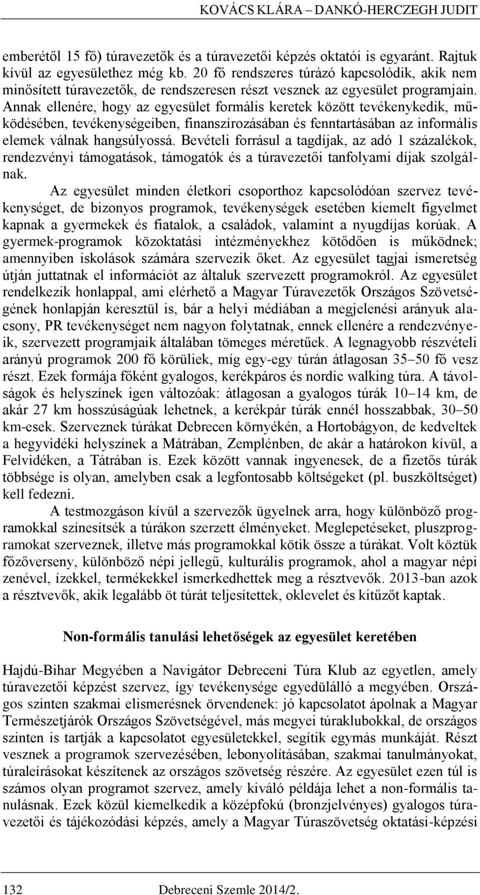 Annak ellenére, hogy az egyesület formális keretek között tevékenykedik, működésében, tevékenységeiben, finanszírozásában és fenntartásában az informális elemek válnak hangsúlyossá.