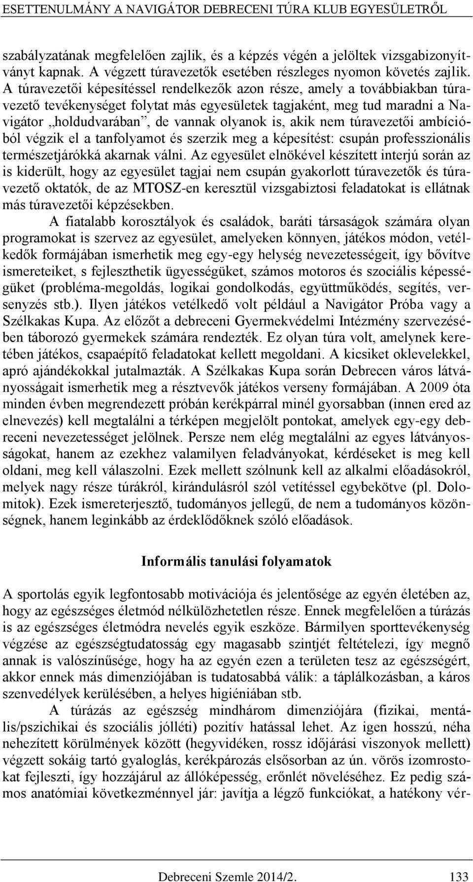 A túravezetői képesítéssel rendelkezők azon része, amely a továbbiakban túravezető tevékenységet folytat más egyesületek tagjaként, meg tud maradni a Navigátor holdudvarában, de vannak olyanok is,