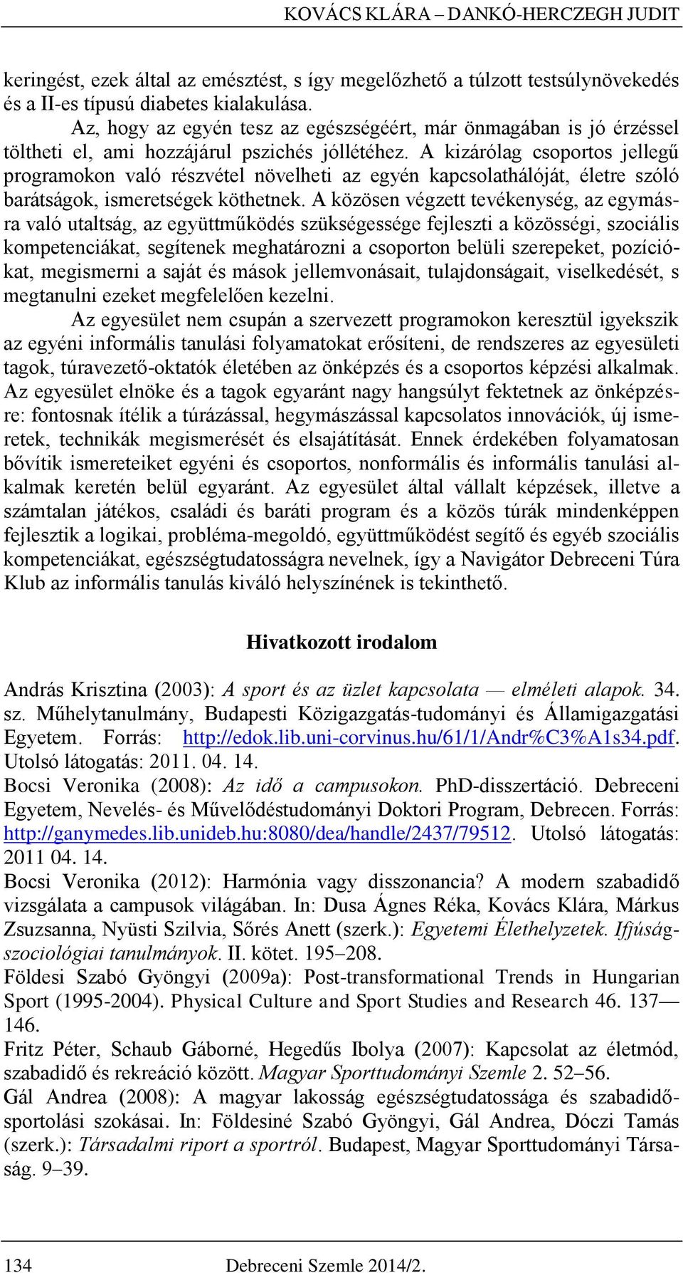 A kizárólag csoportos jellegű programokon való részvétel növelheti az egyén kapcsolathálóját, életre szóló barátságok, ismeretségek köthetnek.