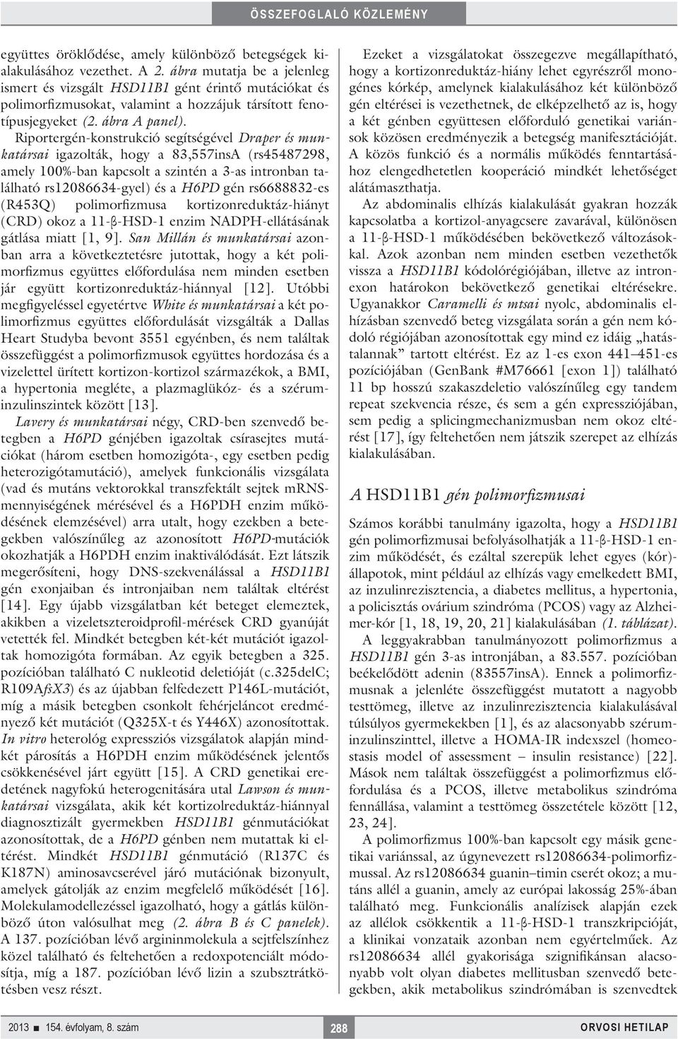 Riportergén-konstrukció segítségével Draper és munkatársai igazolták, hogy a 83,557insA (rs45487298, amely 100%-ban kapcsolt a szintén a 3-as intronban található rs12086634-gyel) és a H6PD gén