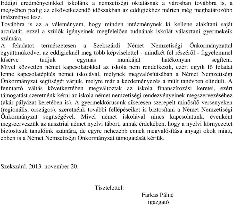 A feladatot természetesen a Szekszárdi Német Nemzetiségi Önkormányzattal együttmőködve, az eddigieknél még több képviselettel - mindkét fél részérıl - figyelemmel kísérve tudjuk egymás munkáját