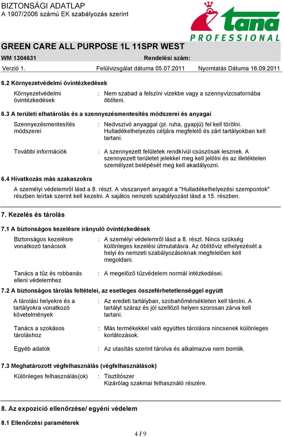 Hulladékelhelyezés céljára megfelelő és zárt tartályokban kell tartani. További információk : A szennyezett felületek rendkívül csúszósak lesznek.