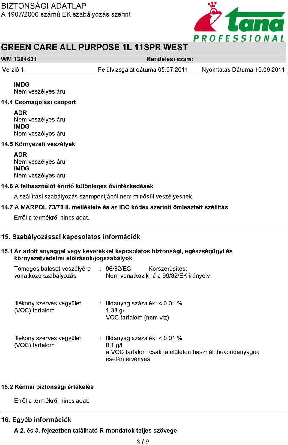 1 Az adott anyaggal vagy keverékkel kapcsolatos biztonsági, egészségügyi és környezetvédelmi előírások/jogszabályok Tömeges baleset veszélyére vonatkozó szabályozás : 96/82/EC Korszerűsítés: Nem