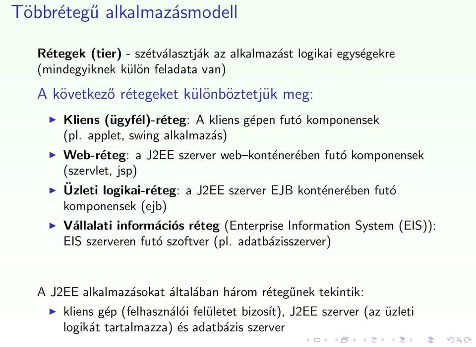 applet, swing alkalmazás) Web-réteg: a J2EE szerver web konténerében futó komponensek (szervlet, jsp) Üzleti logikai-réteg: a J2EE szerver EJB konténerében futó komponensek