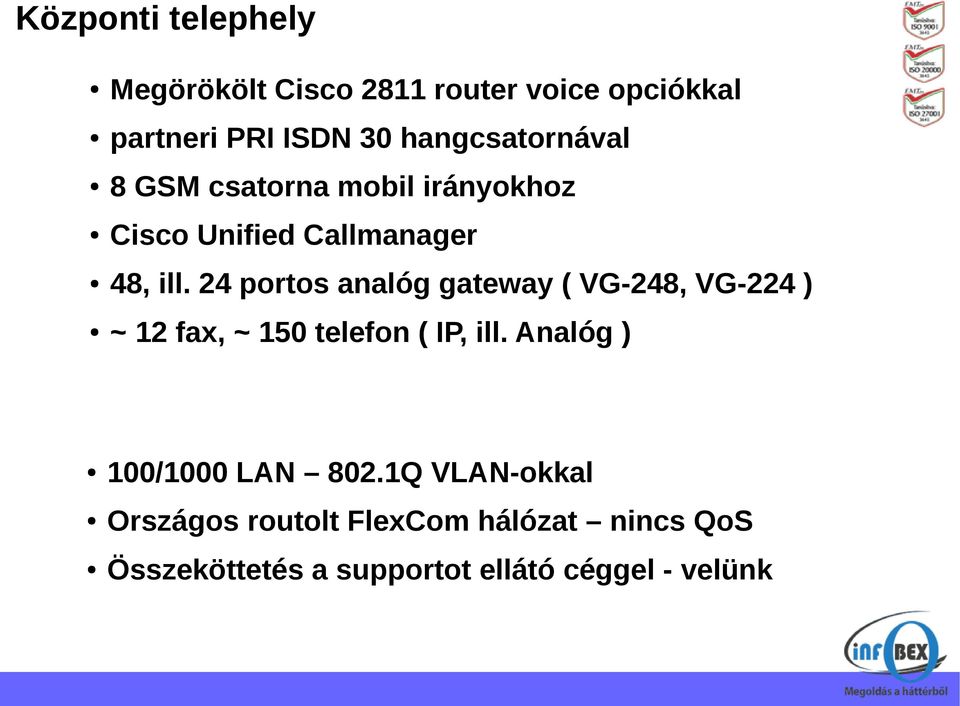 24 portos analóg gateway ( VG-248, VG-224 ) ~ 12 fax, ~ 150 telefon ( IP, ill.