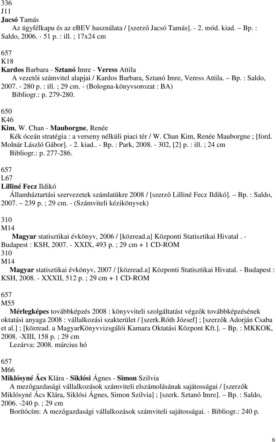 - (Bologna-könyvsorozat : BA) Bibliogr.: p. 279-280. 650 K46 Kim, W. Chan - Mauborgne, Renée Kék óceán stratégia : a verseny nélküli piaci tér / W. Chan Kim, Renée Mauborgne ; [ford.