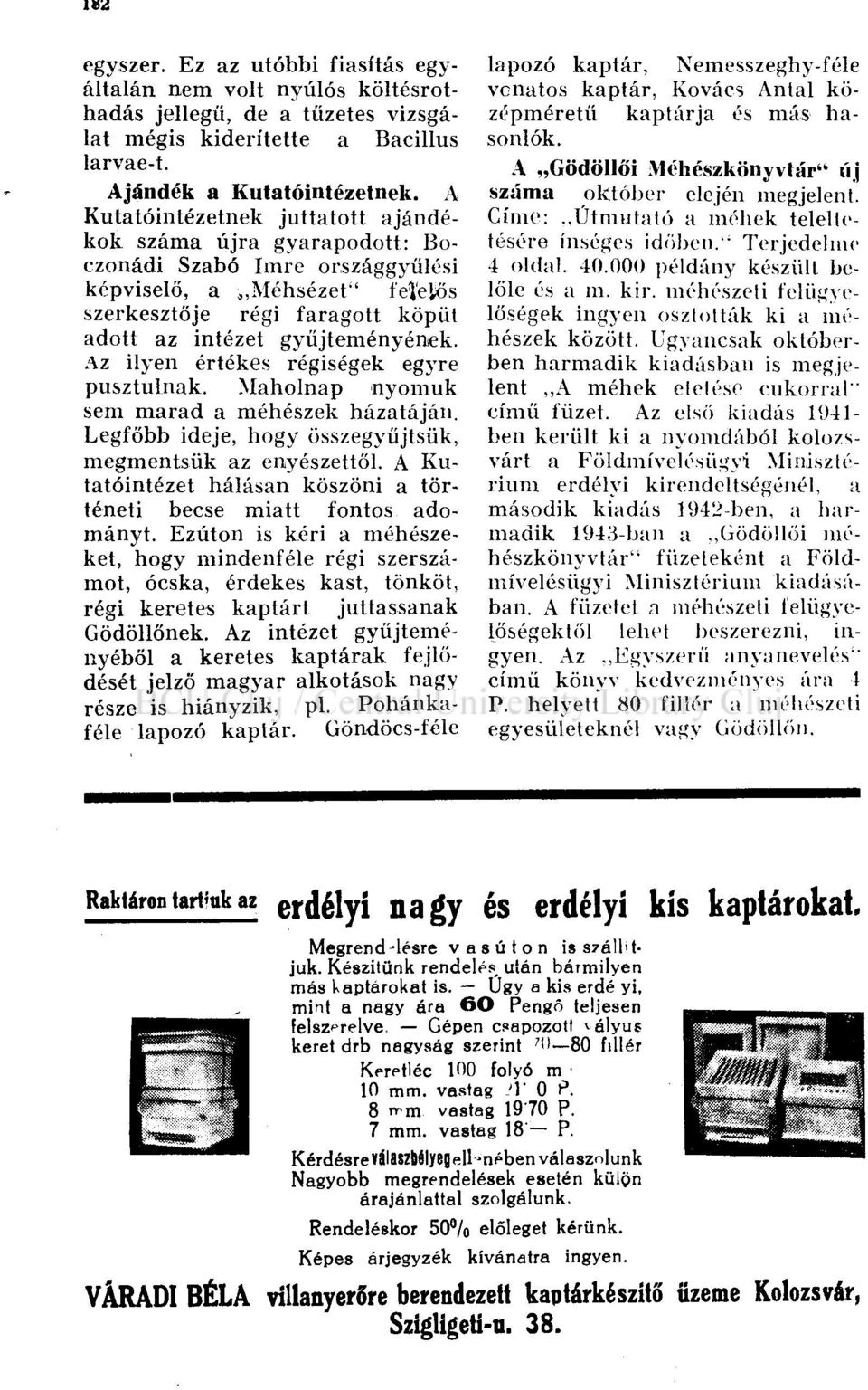 Az ilyen értékes régiségek egyre pusztulnak. Maholnap nyomuk sem marad a méhészek házatáján. Legfőbb ideje, hogy összegyűjtsük, megmentsük az enyészettől.