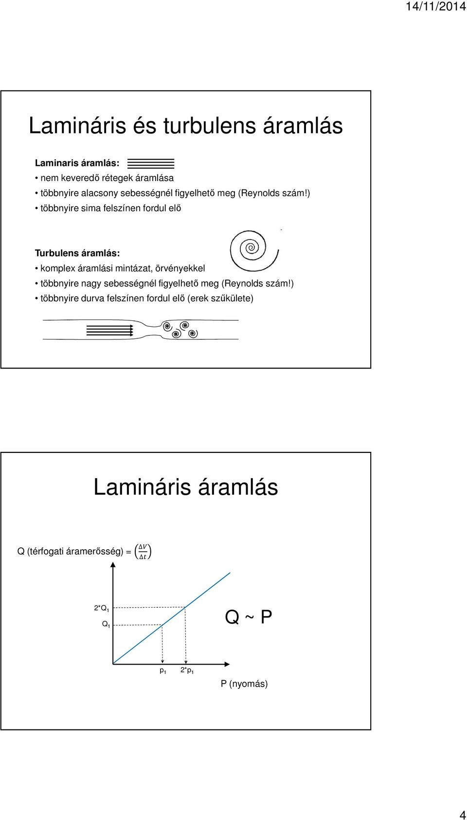 ) többnyire sima felszínen fordul elő Turbulens áramlás: komplex áramlási mintázat, örvényekkel többnyire