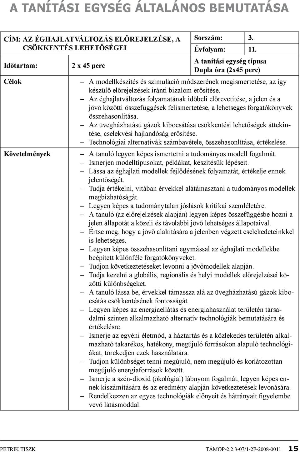 Az éghajlatváltozás folyamatának időbeli előrevetítése, a jelen és a jövő közötti összefüggések felismertetése, a lehetséges forgatókönyvek összehasonlítása.