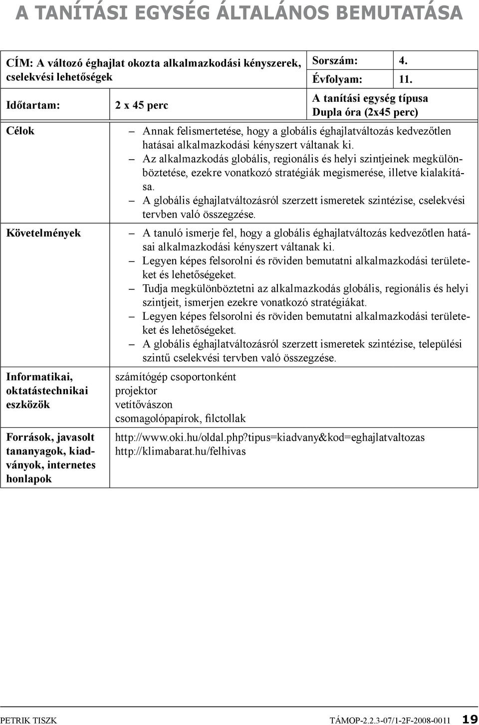 Az alkalmazkodás globális, regionális és helyi szintjeinek megkülönböztetése, ezekre vonatkozó stratégiák megismerése, illetve kialakítása.