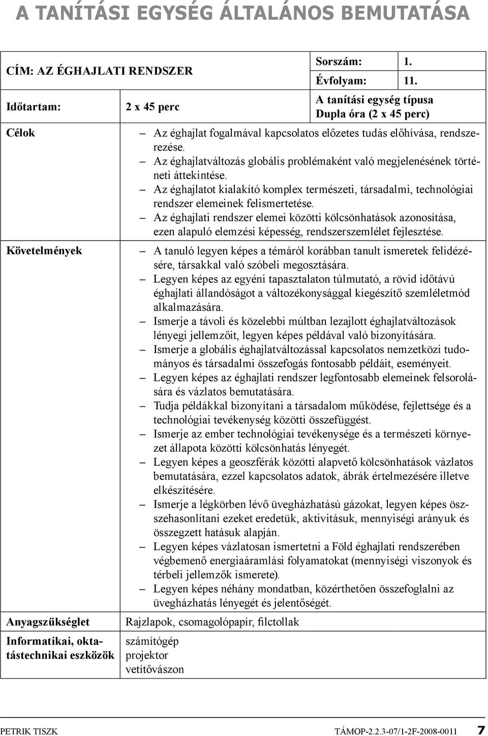 Az éghajlatváltozás globális problémaként való megjelenésének történeti áttekintése. Az éghajlatot kialakító komplex természeti, társadalmi, technológiai rendszer elemeinek felismertetése.