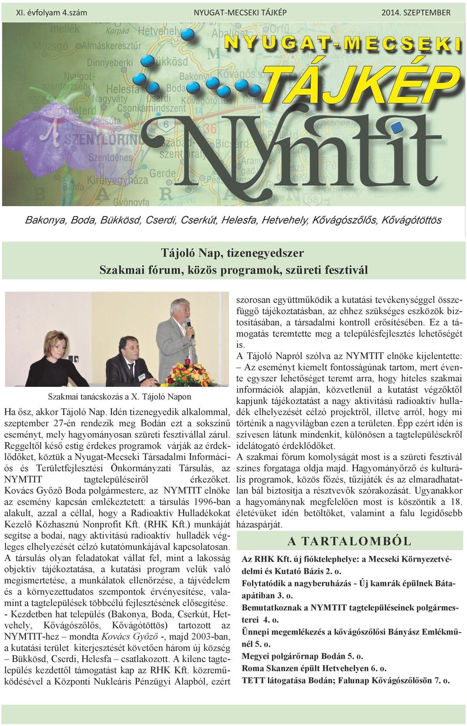 Reggeltől késő estig érdekes programok várják az érdeklődőket, köztük a Nyugat-Mecseki Társadalmi Információs és Területfejlesztési Önkormányzati Társulás, az NYMTIT tagtelepüléseiről érkezőket.