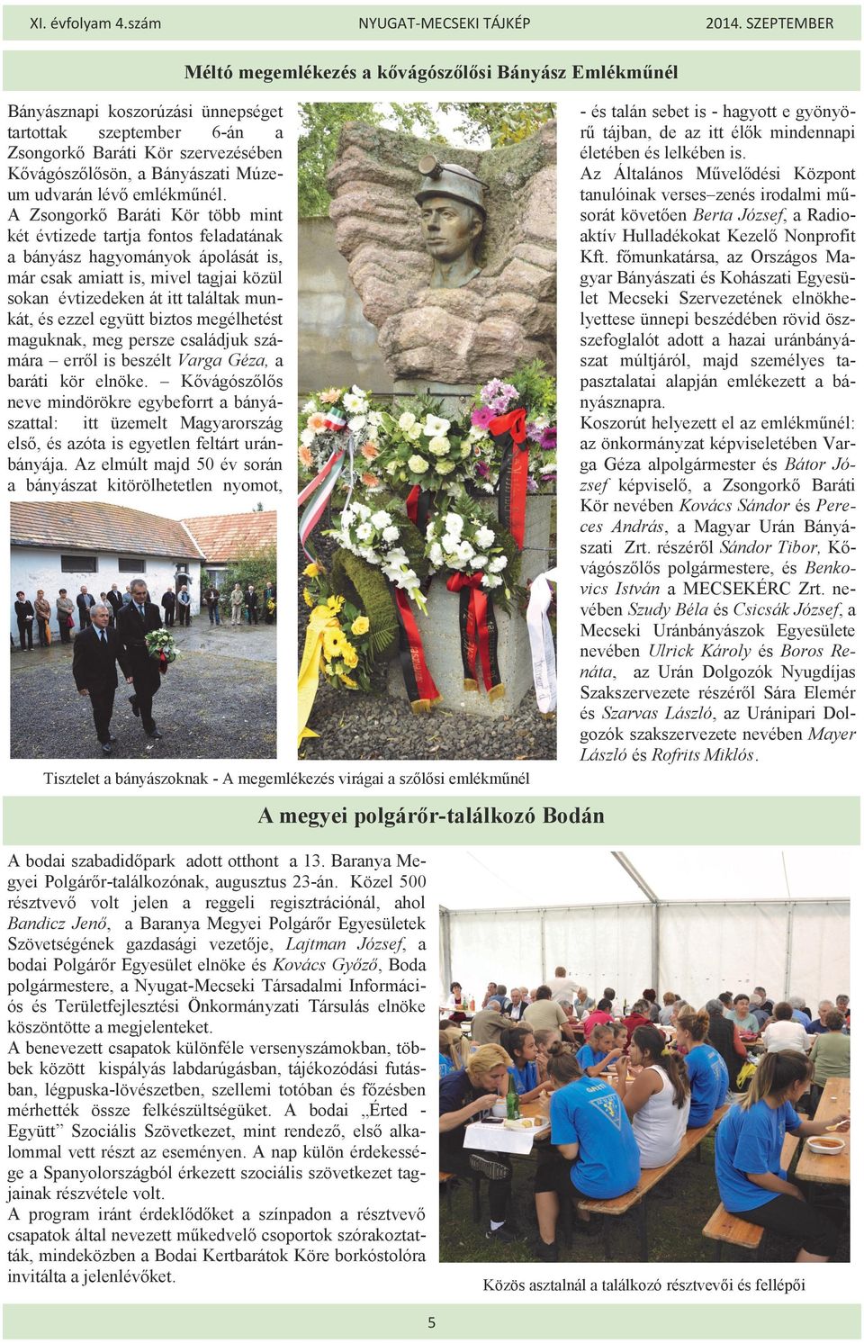 A Zsongorkő Baráti Kör több mint két évtizede tartja fontos feladatának a bányász hagyományok ápolását is, már csak amiatt is, mivel tagjai közül sokan évtizedeken át itt találtak munkát, és ezzel