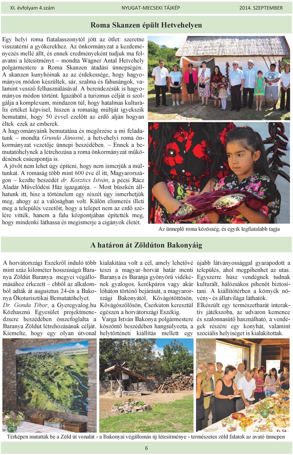 A skanzen kunyhóinak az az érdekessége, hogy hagyományos módon készültek, sár, szalma és fahusángok, valamint vessző felhasználásával. A berendezésük is hagyományos módon történt.