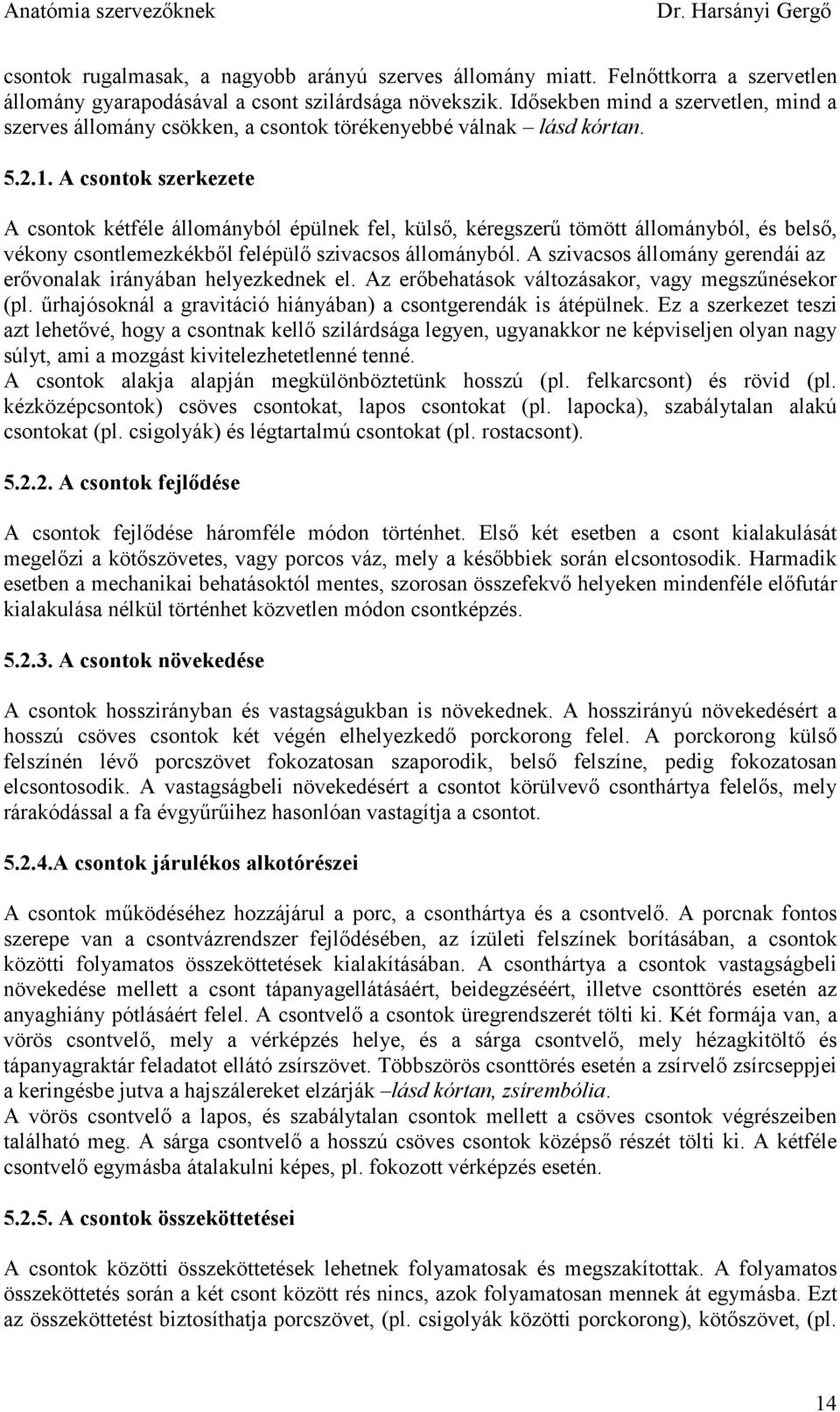 A csontok szerkezete A csontok kétféle állományból épülnek fel, külsı, kéregszerő tömött állományból, és belsı, vékony csontlemezkékbıl felépülı szivacsos állományból.