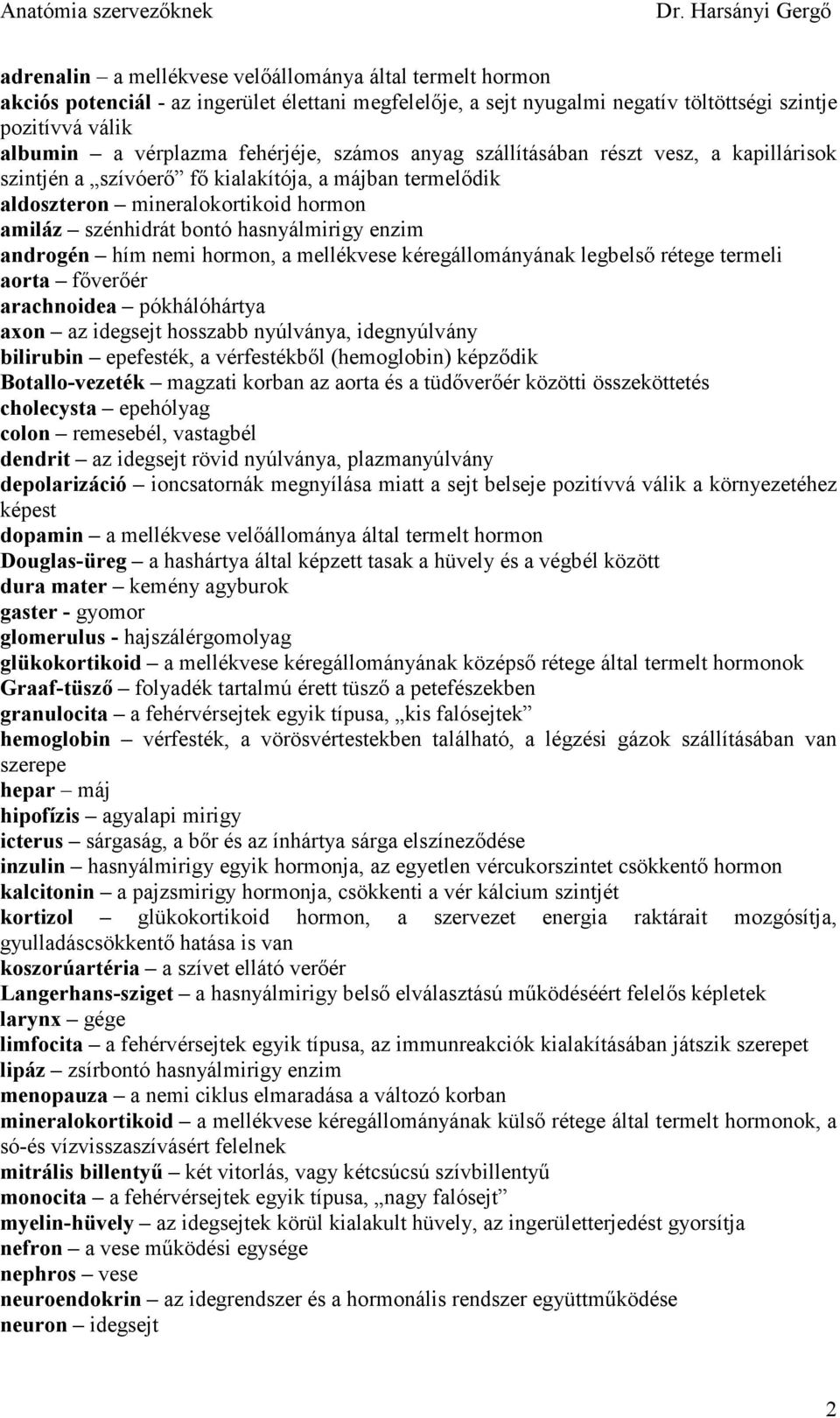 enzim androgén hím nemi hormon, a mellékvese kéregállományának legbelsı rétege termeli aorta fıverıér arachnoidea pókhálóhártya axon az idegsejt hosszabb nyúlványa, idegnyúlvány bilirubin epefesték,